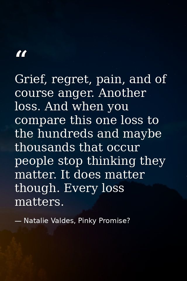 Grief, regret, pain, and of course anger. Another loss. And when you compare this one loss to the hundreds and maybe tho — Natalie Valdes, Pinky Promise?