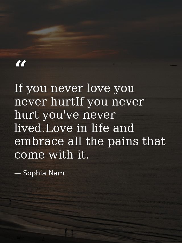 If you never love you never hurtIf you never hurt you've never lived.Love in life and embrace all the pains that come wi — Sophia Nam