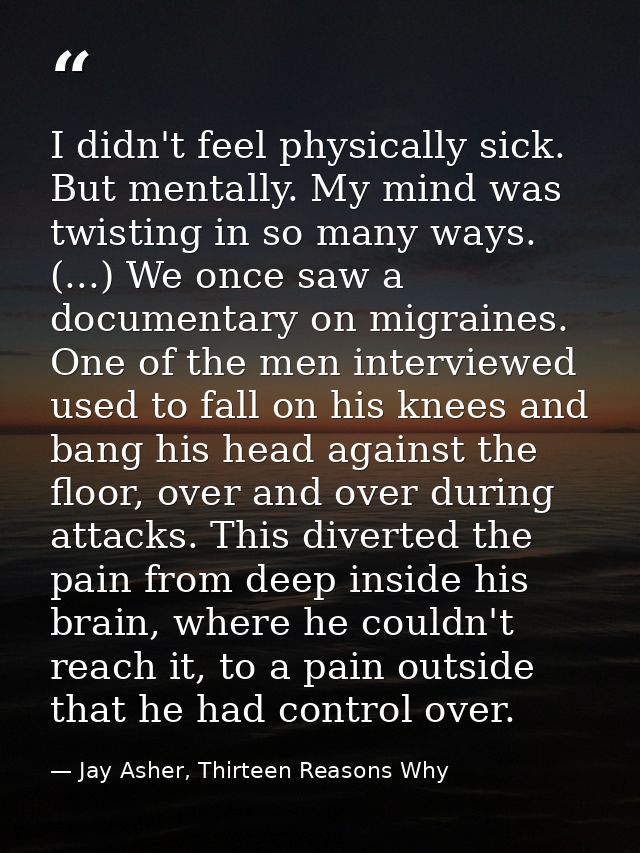 I didn't feel physically sick. But mentally. My mind was twisting in so many ways. (...) We once saw a documentary on mi — Jay Asher, Thirteen Reasons Why