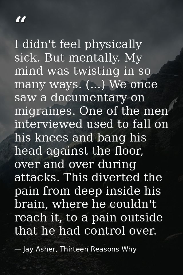 I didn't feel physically sick. But mentally. My mind was twisting in so many ways. (...) We once saw a documentary on mi — Jay Asher, Thirteen Reasons Why