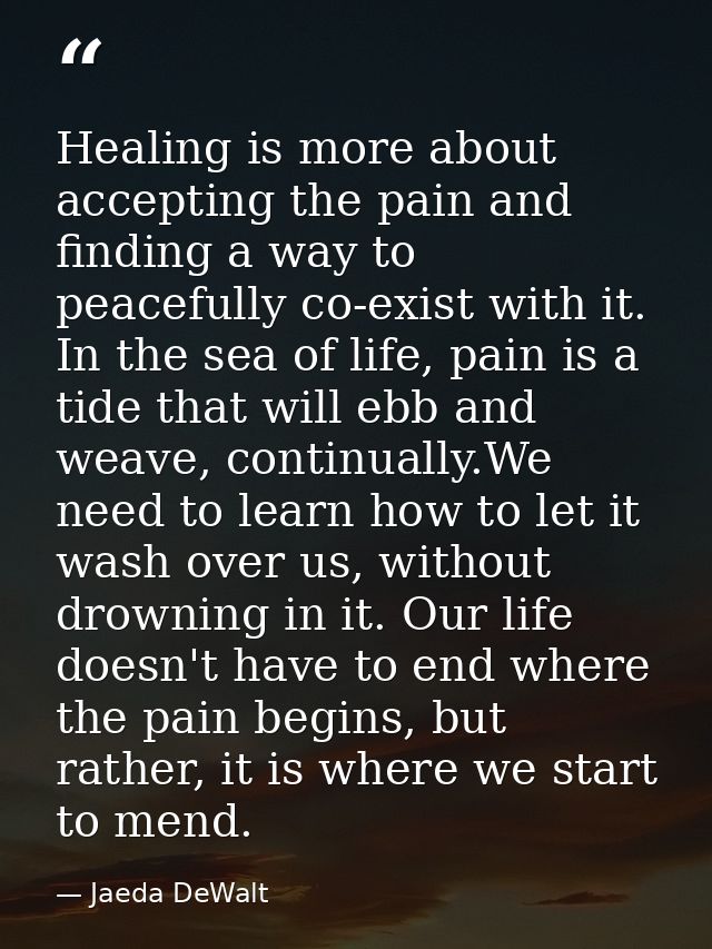 Healing is more about accepting the pain and finding a way to peacefully co-exist with it. In the sea of life, pain is a — Jaeda DeWalt