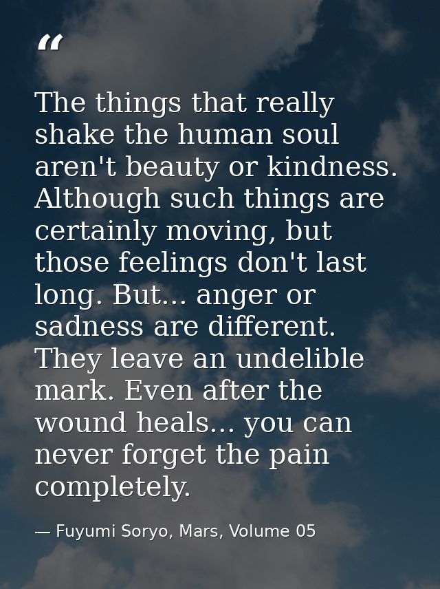The things that really shake the human soul aren't beauty or kindness. Although such things are certainly moving, but th — Fuyumi Soryo, Mars, Volume 05