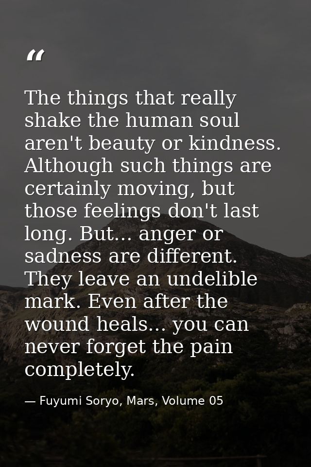 The things that really shake the human soul aren't beauty or kindness. Although such things are certainly moving, but th — Fuyumi Soryo, Mars, Volume 05