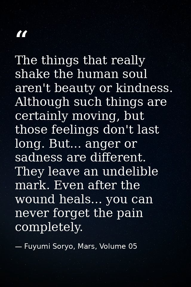 The things that really shake the human soul aren't beauty or kindness. Although such things are certainly moving, but th — Fuyumi Soryo, Mars, Volume 05