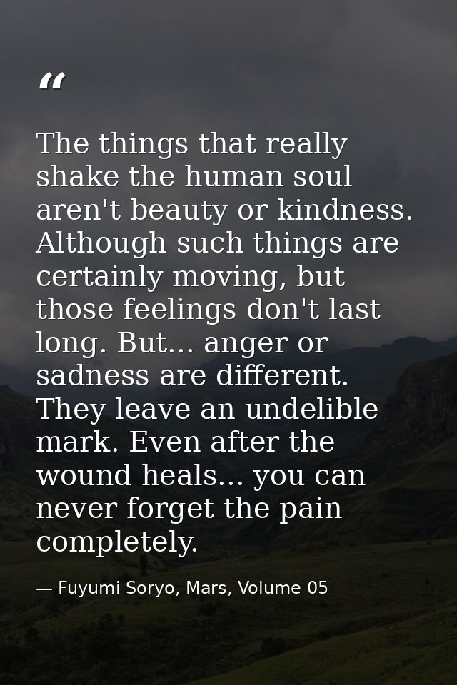 The things that really shake the human soul aren't beauty or kindness. Although such things are certainly moving, but th — Fuyumi Soryo, Mars, Volume 05
