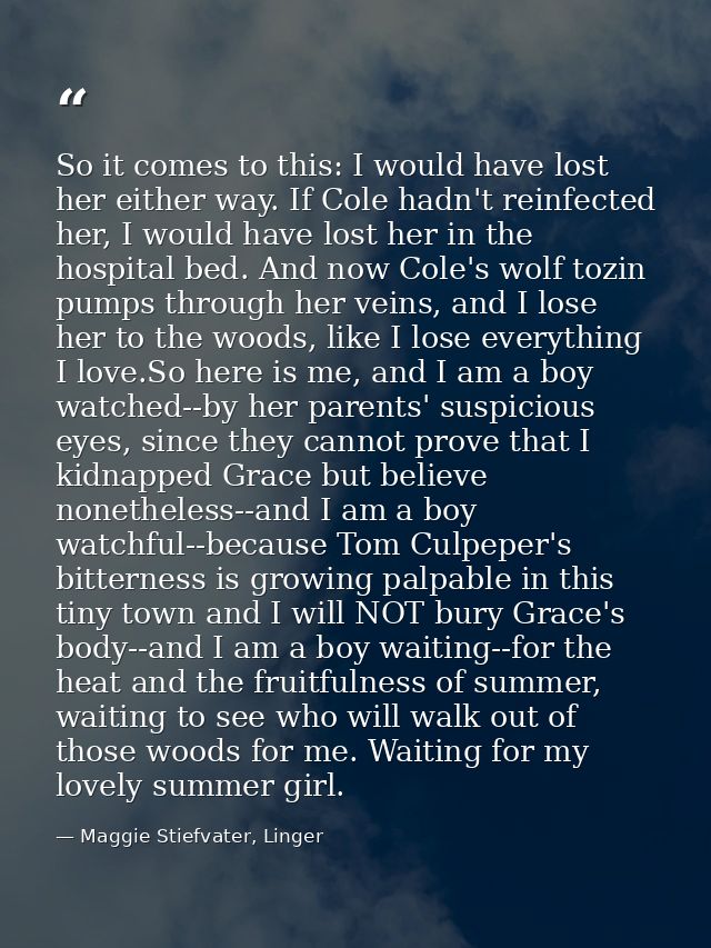 So it comes to this: I would have lost her either way. If Cole hadn't reinfected her, I would have lost her in the hospi — Maggie Stiefvater, Linger
