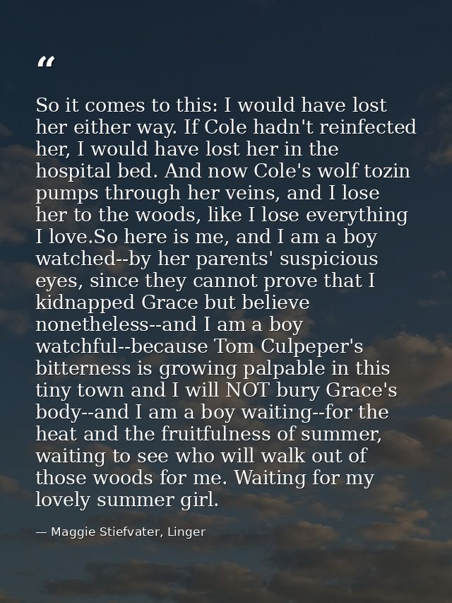So it comes to this: I would have lost her either way. If Cole hadn't reinfected her, I would have lost her in the hospi — Maggie Stiefvater, Linger