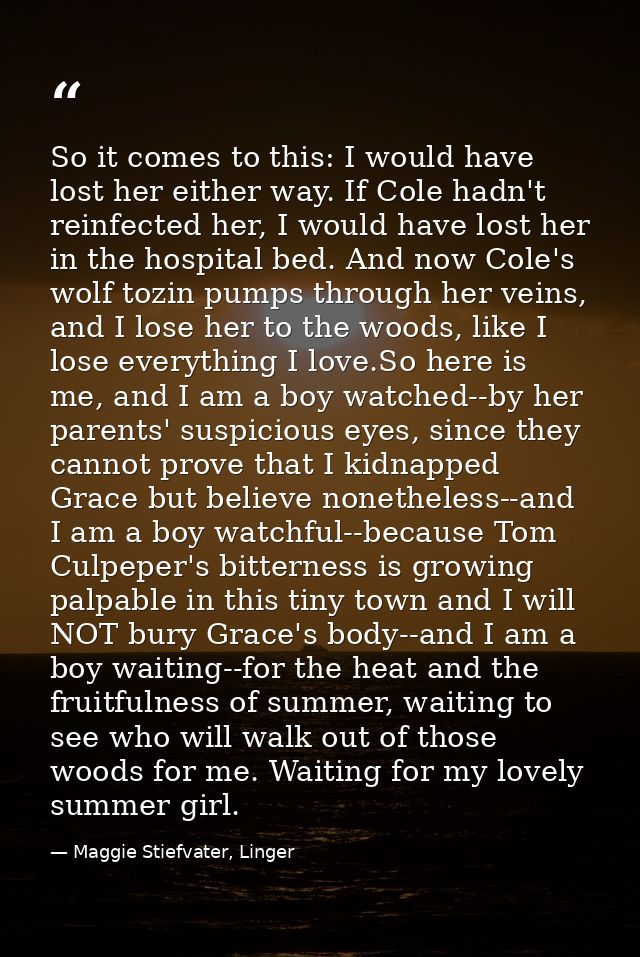 So it comes to this: I would have lost her either way. If Cole hadn't reinfected her, I would have lost her in the hospi — Maggie Stiefvater, Linger