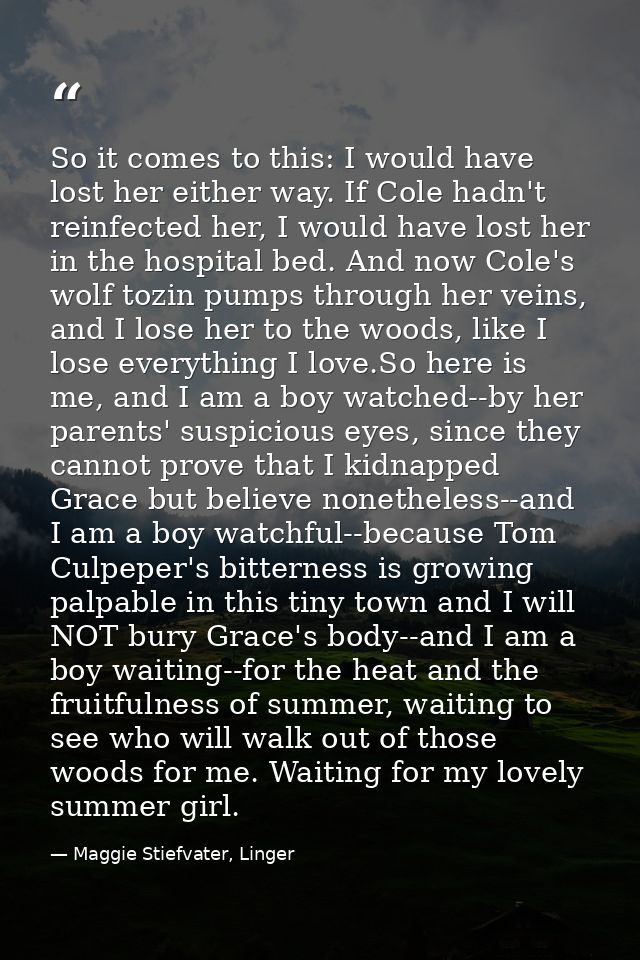 So it comes to this: I would have lost her either way. If Cole hadn't reinfected her, I would have lost her in the hospi — Maggie Stiefvater, Linger