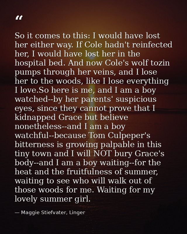 So it comes to this: I would have lost her either way. If Cole hadn't reinfected her, I would have lost her in the hospi — Maggie Stiefvater, Linger