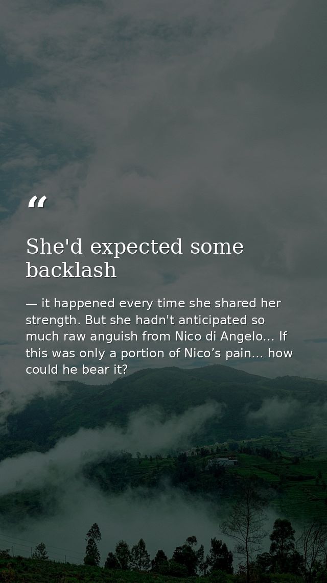 She'd expected some backlash — it happened every time she shared her strength. But she hadn't anticipated so much raw anguish from Nico di Angelo… If this was only a portion of Nico’s pain… how could he bear it?