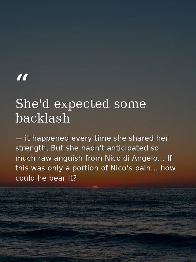 She'd expected some backlash — it happened every time she shared her strength. But she hadn't anticipated so much raw anguish from Nico di Angelo… If this was only a portion of Nico’s pain… how could he bear it?