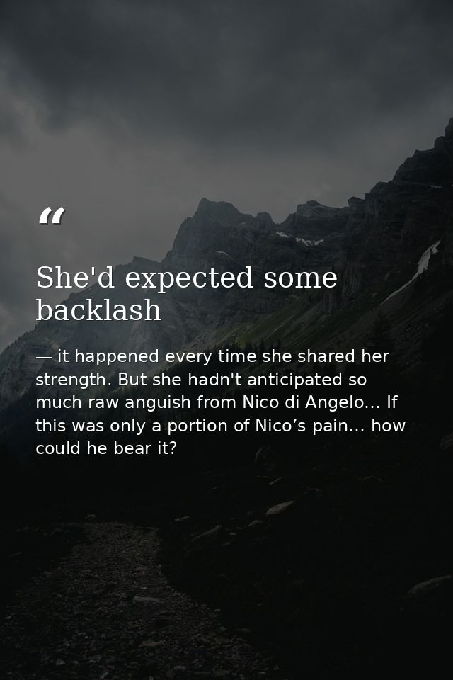 She'd expected some backlash — it happened every time she shared her strength. But she hadn't anticipated so much raw anguish from Nico di Angelo… If this was only a portion of Nico’s pain… how could he bear it?
