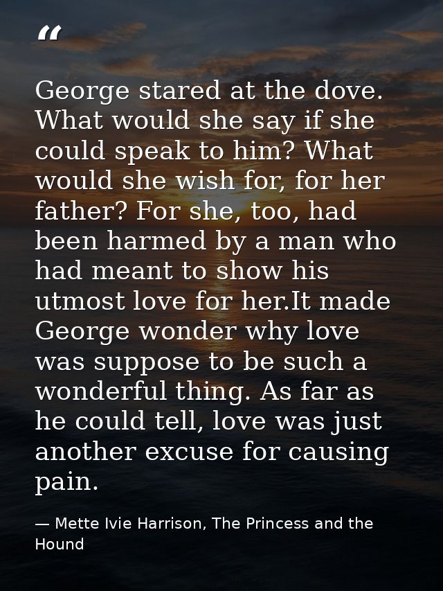 George stared at the dove. What would she say if she could speak to him? What would she wish for, for her father? For sh — Mette Ivie Harrison, The Princess and the Hound