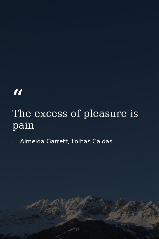 The excess of pleasure is pain — Almeida Garrett, Folhas Caídas