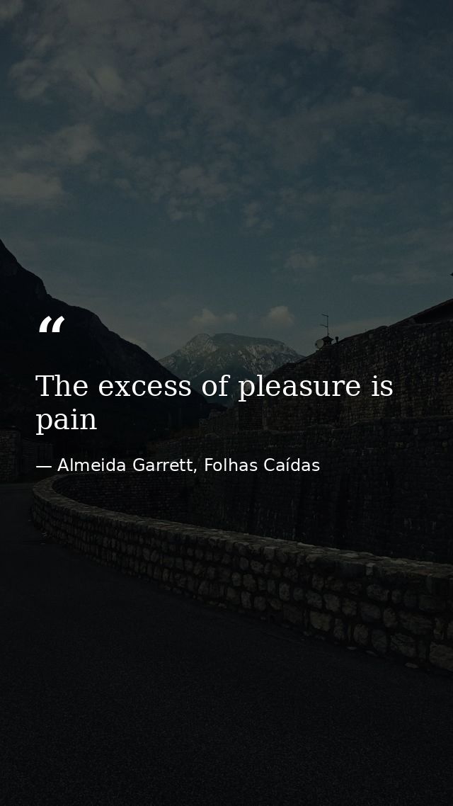 The excess of pleasure is pain — Almeida Garrett, Folhas Caídas