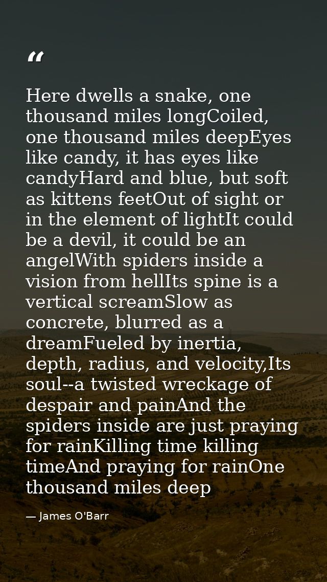 Here dwells a snake, one thousand miles longCoiled, one thousand miles deepEyes like candy, it has eyes like candyHard a — James O'Barr