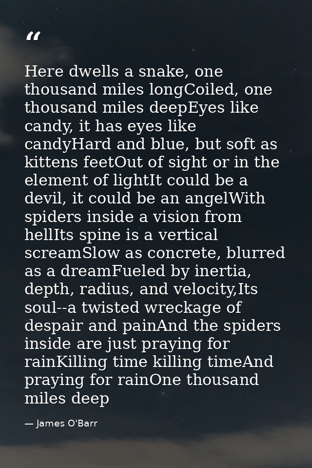 Here dwells a snake, one thousand miles longCoiled, one thousand miles deepEyes like candy, it has eyes like candyHard a — James O'Barr