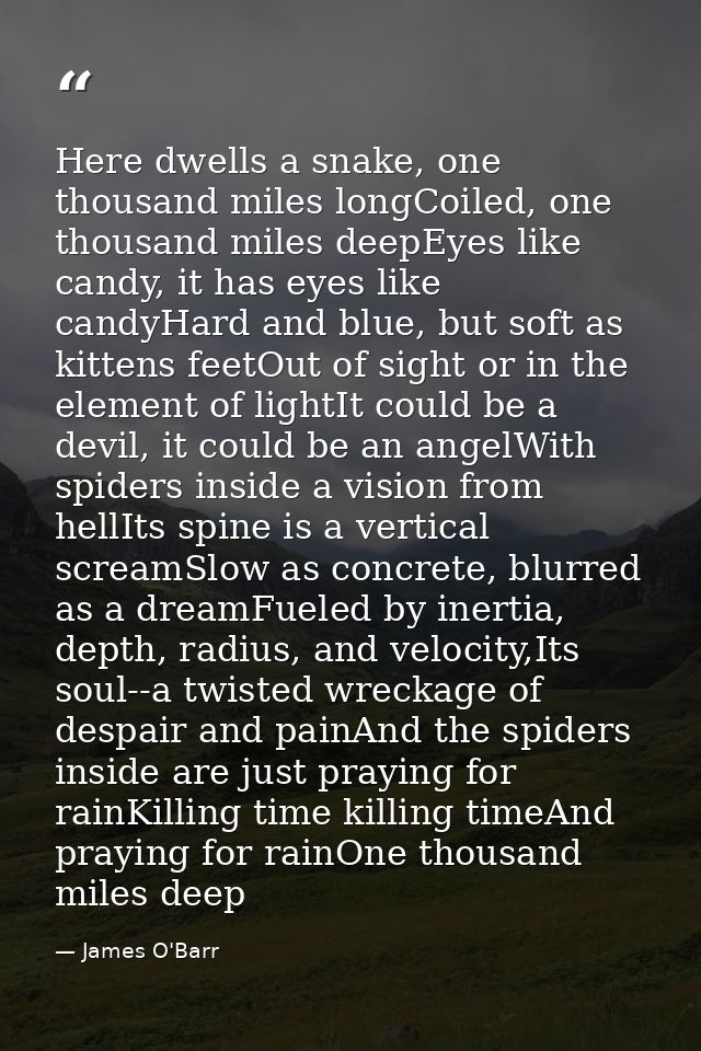 Here dwells a snake, one thousand miles longCoiled, one thousand miles deepEyes like candy, it has eyes like candyHard a — James O'Barr