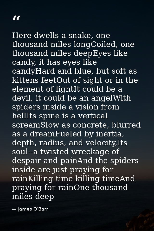 Here dwells a snake, one thousand miles longCoiled, one thousand miles deepEyes like candy, it has eyes like candyHard a — James O'Barr