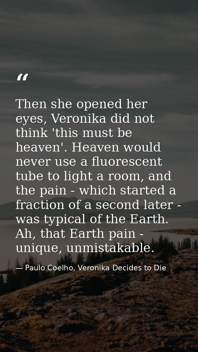 Then she opened her eyes, Veronika did not think 'this must be heaven'. Heaven would never use a fluorescent tube to lig — Paulo Coelho, Veronika Decides to Die