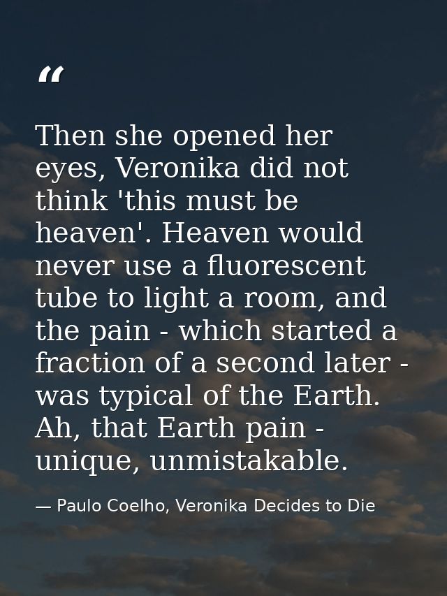 Then she opened her eyes, Veronika did not think 'this must be heaven'. Heaven would never use a fluorescent tube to lig — Paulo Coelho, Veronika Decides to Die