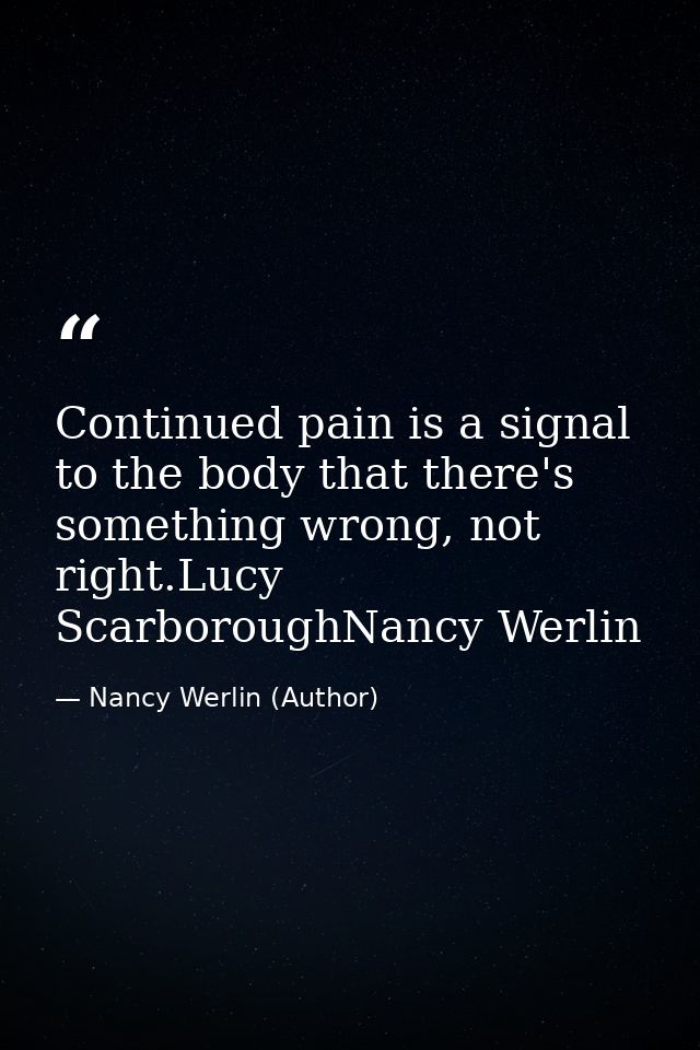 Continued pain is a signal to the body that there's something wrong, not right.Lucy ScarboroughNancy Werlin — Nancy Werlin (Author)