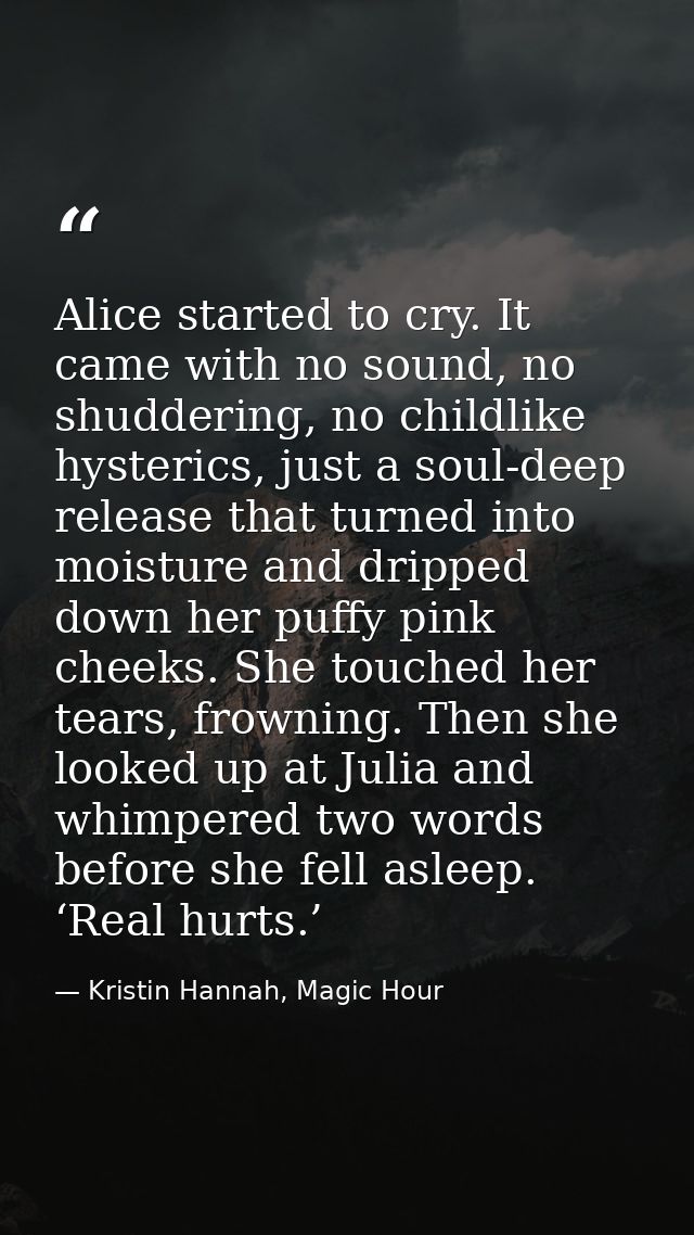 Alice started to cry. It came with no sound, no shuddering, no childlike hysterics, just a soul-deep release that turned — Kristin Hannah, Magic Hour