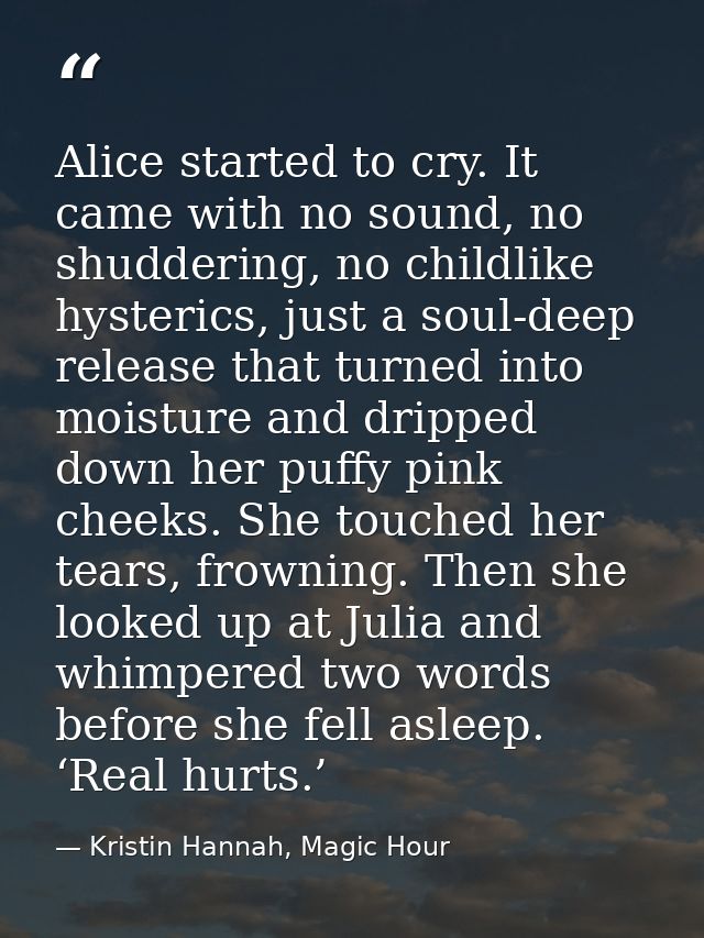 Alice started to cry. It came with no sound, no shuddering, no childlike hysterics, just a soul-deep release that turned — Kristin Hannah, Magic Hour