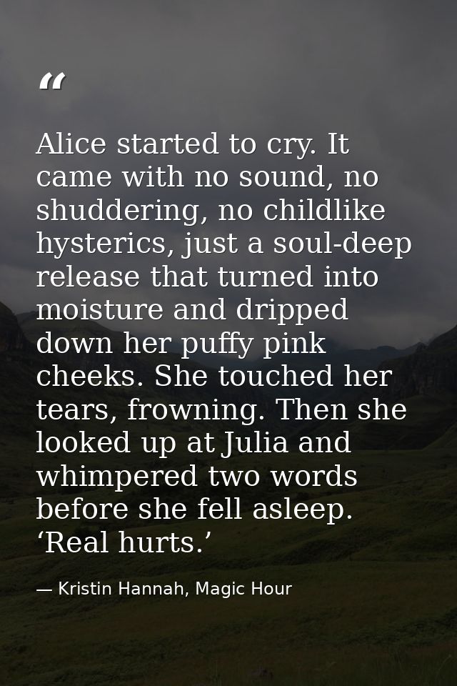 Alice started to cry. It came with no sound, no shuddering, no childlike hysterics, just a soul-deep release that turned — Kristin Hannah, Magic Hour