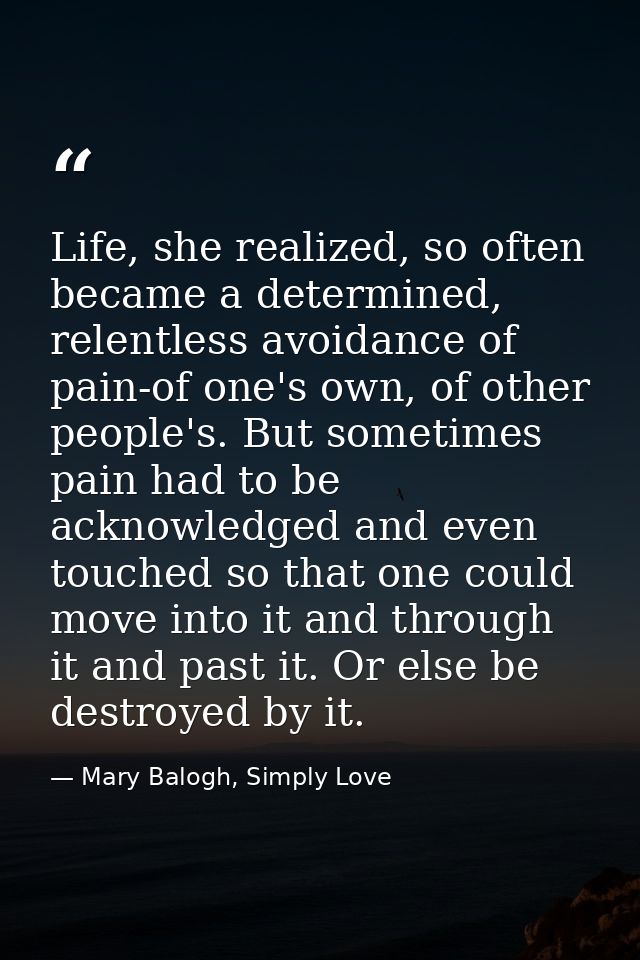 Life, she realized, so often became a determined, relentless avoidance of pain-of one's own, of other people's. But some — Mary Balogh, Simply Love