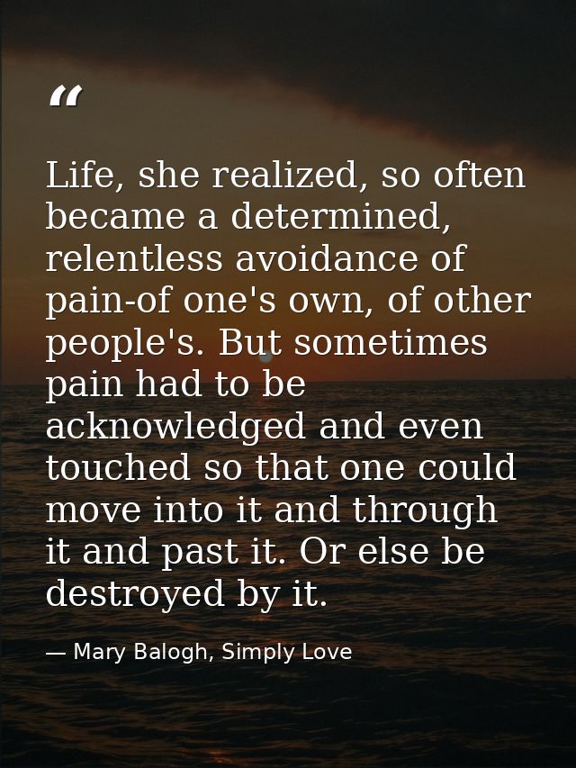 Life, she realized, so often became a determined, relentless avoidance of pain-of one's own, of other people's. But some — Mary Balogh, Simply Love