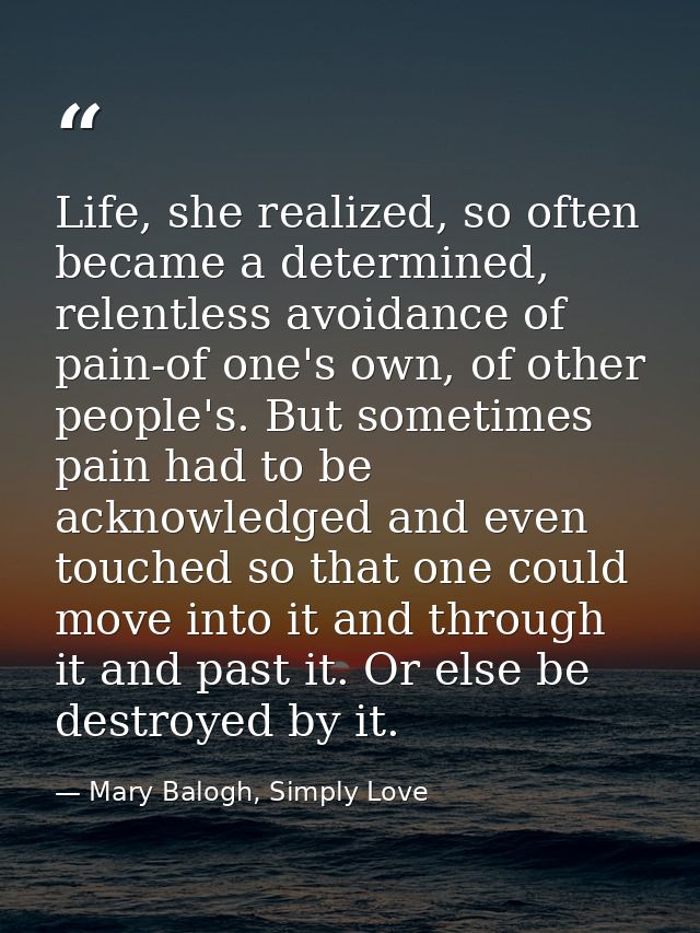 Life, she realized, so often became a determined, relentless avoidance of pain-of one's own, of other people's. But some — Mary Balogh, Simply Love
