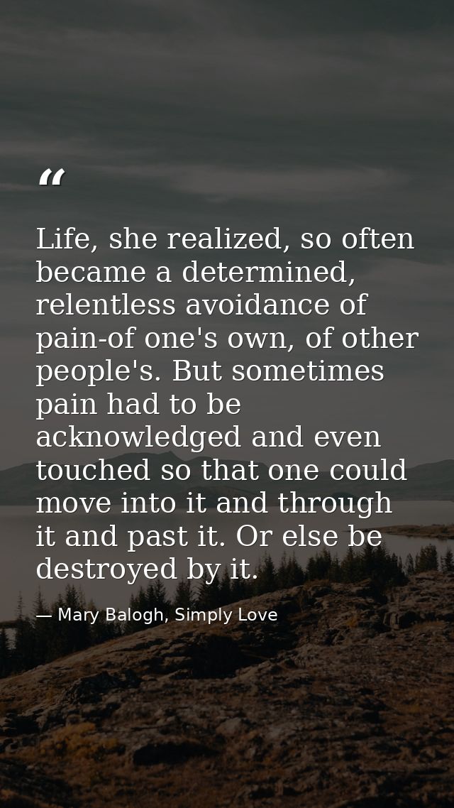 Life, she realized, so often became a determined, relentless avoidance of pain-of one's own, of other people's. But some — Mary Balogh, Simply Love