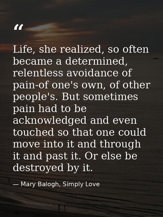 Life, she realized, so often became a determined, relentless avoidance of pain-of one's own, of other people's. But some — Mary Balogh, Simply Love