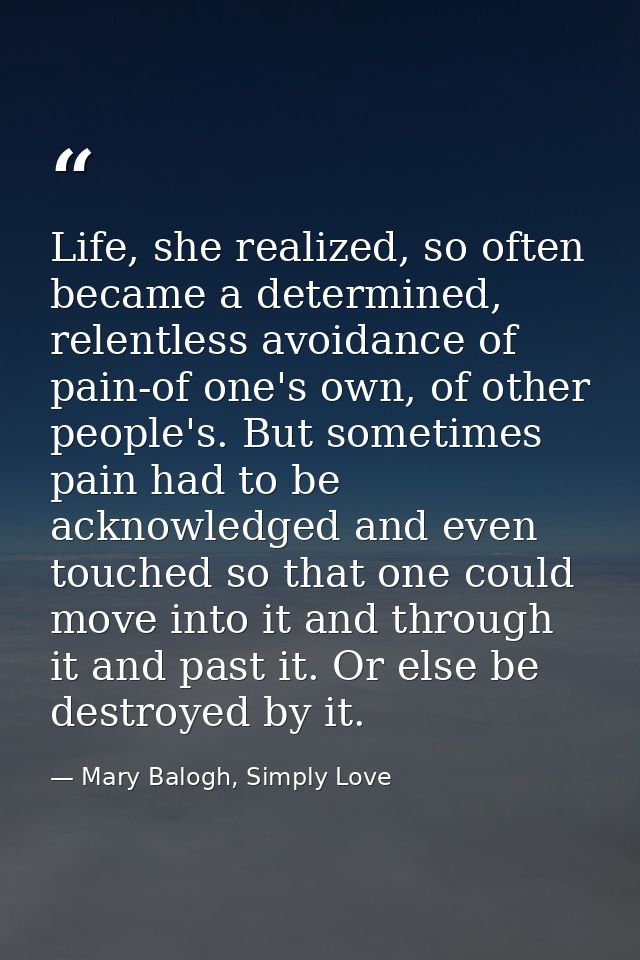 Life, she realized, so often became a determined, relentless avoidance of pain-of one's own, of other people's. But some — Mary Balogh, Simply Love