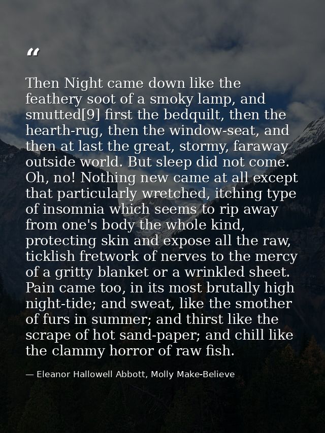Then Night came down like the feathery soot of a smoky lamp, and smutted[9] first the bedquilt, then the hearth-rug, the — Eleanor Hallowell Abbott, Molly Make-Believe