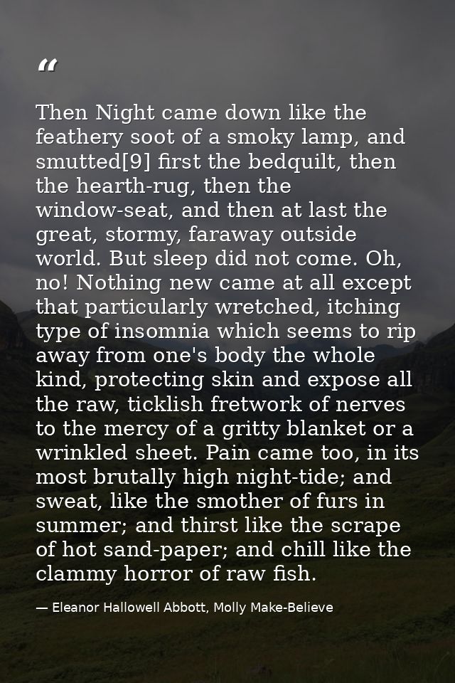 Then Night came down like the feathery soot of a smoky lamp, and smutted[9] first the bedquilt, then the hearth-rug, the — Eleanor Hallowell Abbott, Molly Make-Believe