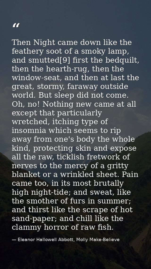 Then Night came down like the feathery soot of a smoky lamp, and smutted[9] first the bedquilt, then the hearth-rug, the — Eleanor Hallowell Abbott, Molly Make-Believe