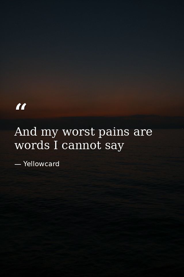 And my worst pains are words I cannot say — Yellowcard