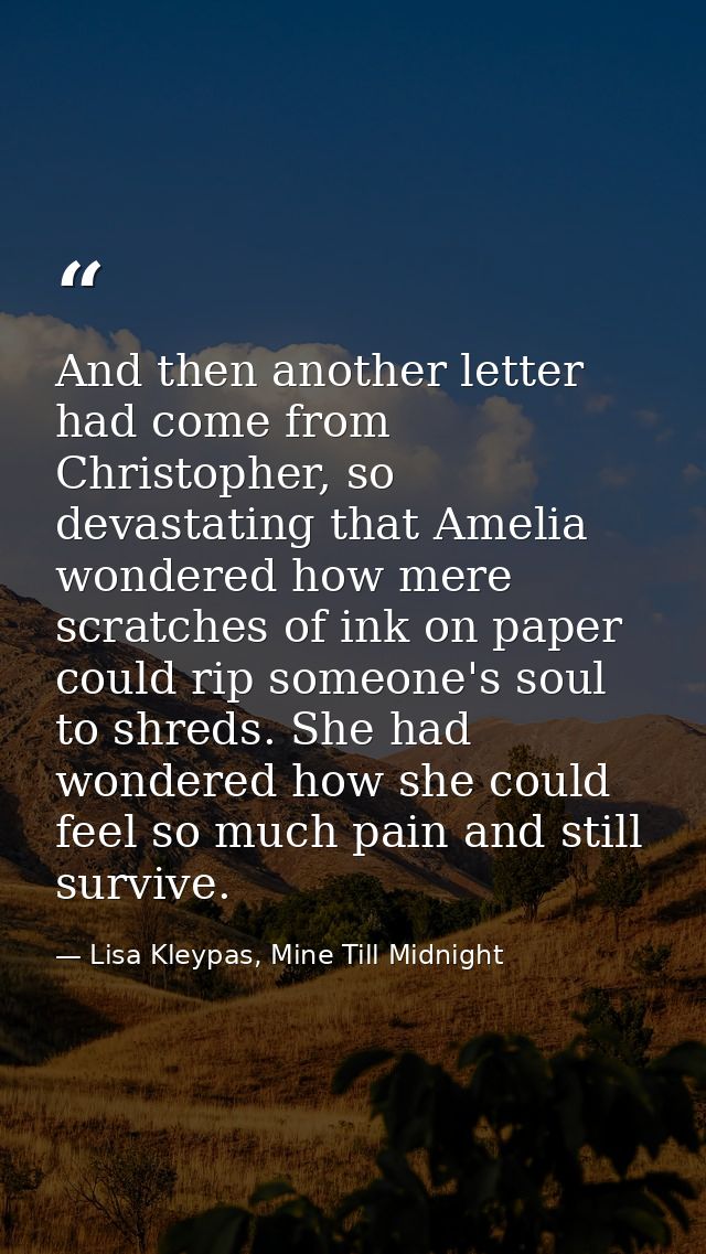 And then another letter had come from Christopher, so devastating that Amelia wondered how mere scratches of ink on pape — Lisa Kleypas, Mine Till Midnight
