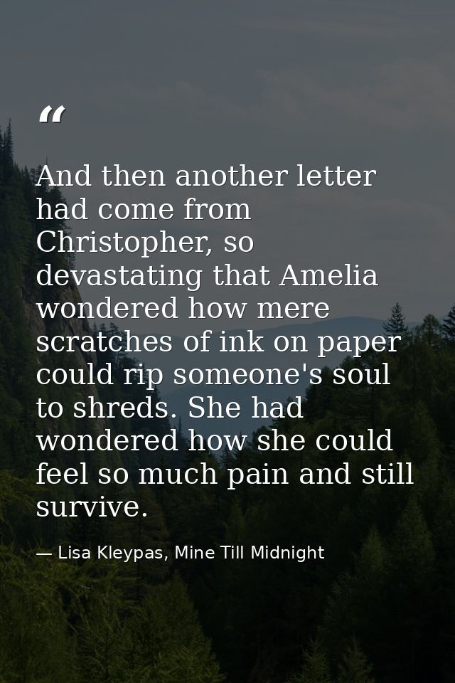 And then another letter had come from Christopher, so devastating that Amelia wondered how mere scratches of ink on pape — Lisa Kleypas, Mine Till Midnight