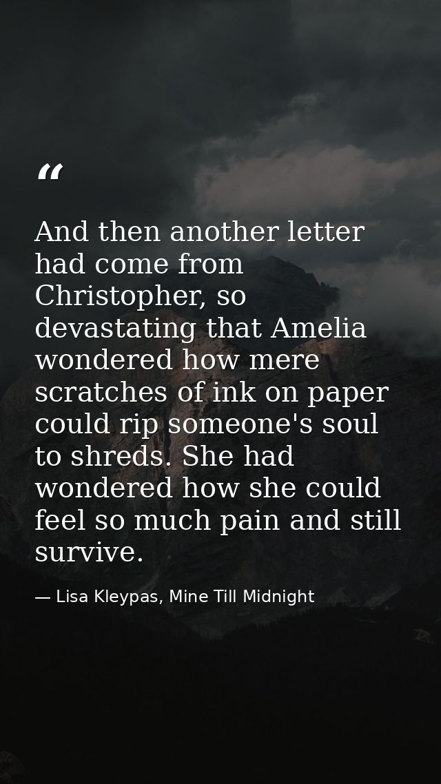 And then another letter had come from Christopher, so devastating that Amelia wondered how mere scratches of ink on pape — Lisa Kleypas, Mine Till Midnight