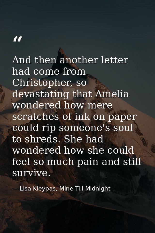 And then another letter had come from Christopher, so devastating that Amelia wondered how mere scratches of ink on pape — Lisa Kleypas, Mine Till Midnight