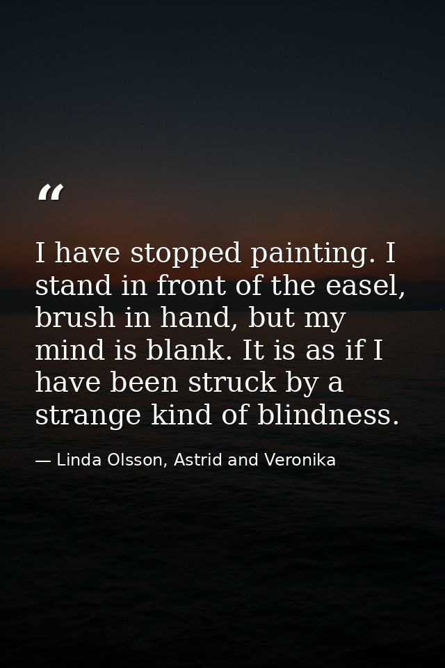 I have stopped painting. I stand in front of the easel, brush in hand, but my mind is blank. It is as if I have been str — Linda Olsson, Astrid and Veronika
