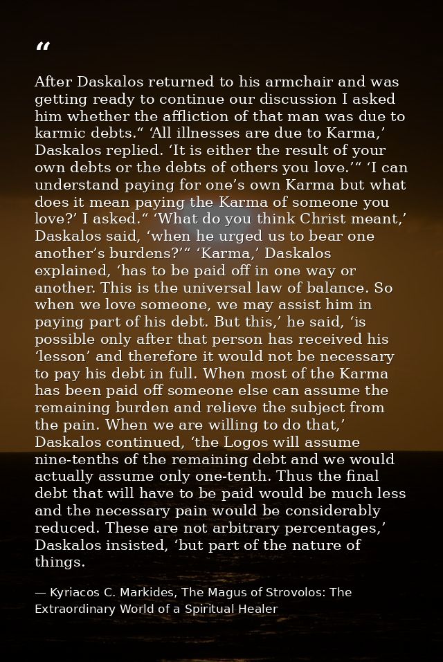 After Daskalos returned to his armchair and was getting ready to continue our discussion I asked him whether the afflict — Kyriacos C. Markides, The Magus of Strovolos: The Extraordinary World of a Spiritual Healer