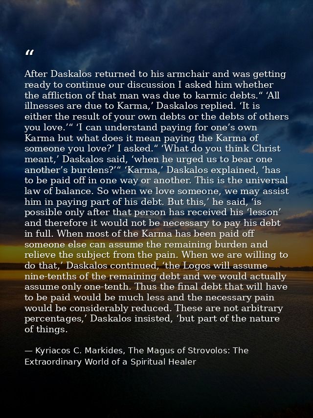 After Daskalos returned to his armchair and was getting ready to continue our discussion I asked him whether the afflict — Kyriacos C. Markides, The Magus of Strovolos: The Extraordinary World of a Spiritual Healer
