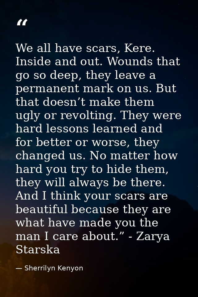 We all have scars, Kere. Inside and out. Wounds that go so deep, they leave a permanent mark on us. But that doesn’t mak — Sherrilyn Kenyon