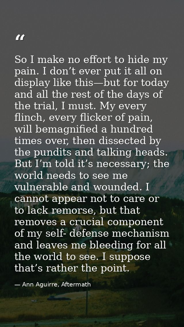 So I make no effort to hide my pain. I don’t ever put it all on display like this—but for today and all the rest of the  — Ann Aguirre, Aftermath