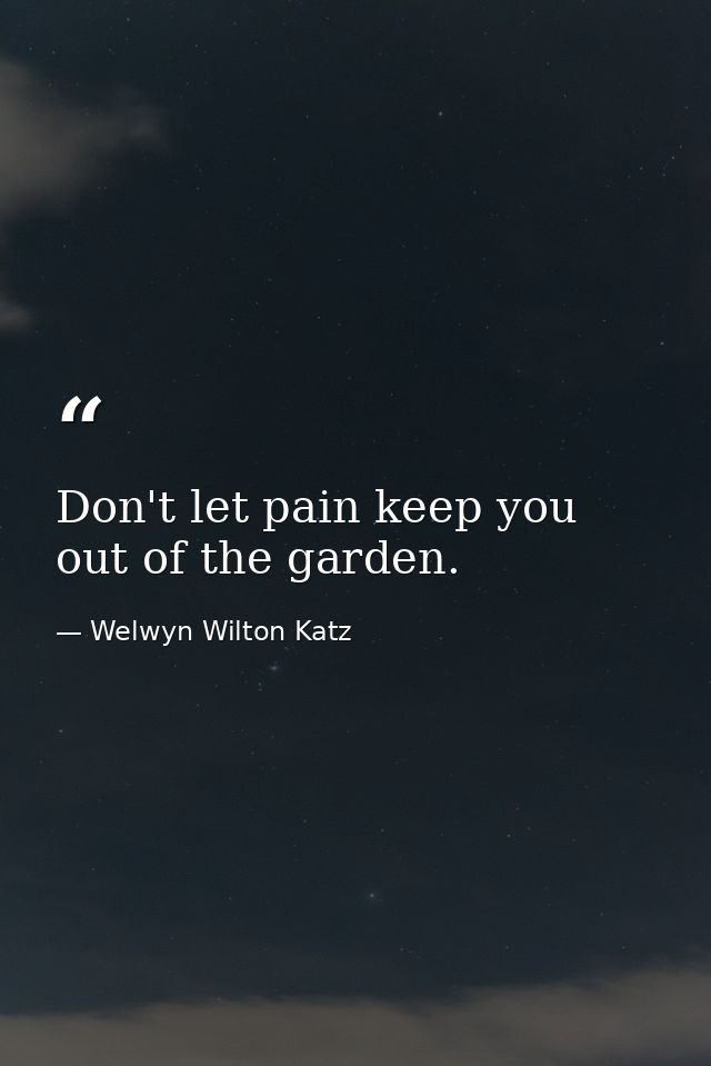 Don't let pain keep you out of the garden. — Welwyn Wilton Katz